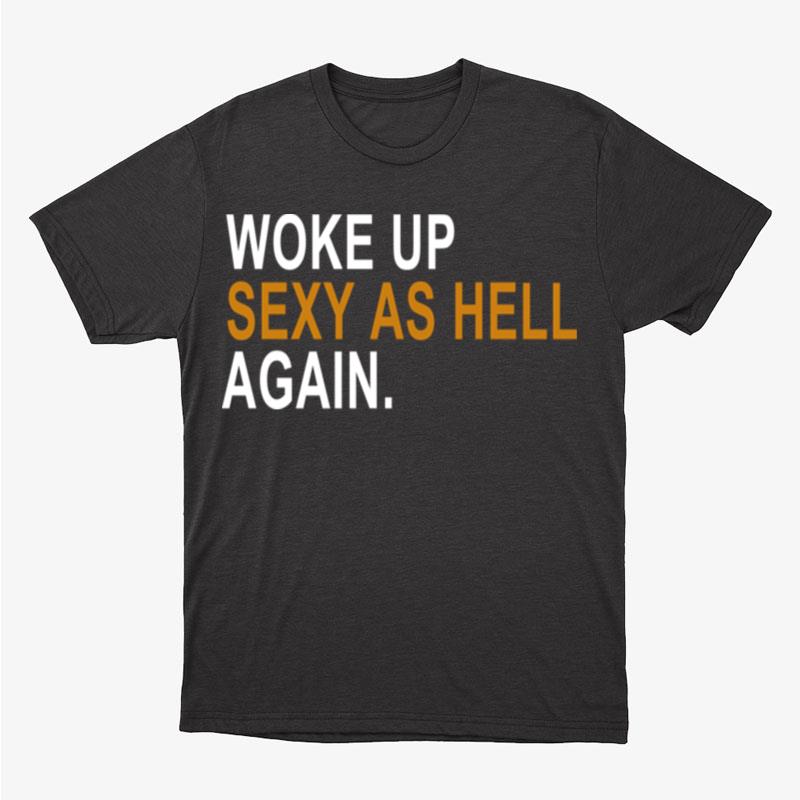 Woke Up Sexy As Hell Again Unisex T-Shirt Hoodie Sweatshirt