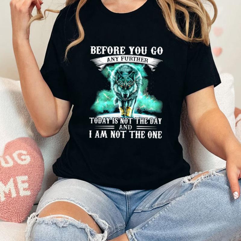 Wolf Before You Go Any Further Today Is Not The Day And I Am Not The One Unisex T-Shirt Hoodie Sweatshirt