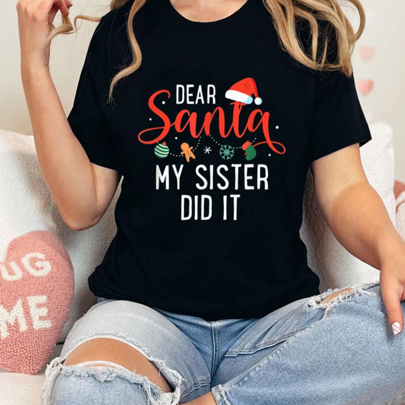 Xmas Dear Santa My Sister Did It Family Christmas Unisex T-Shirt Hoodie Sweatshirt