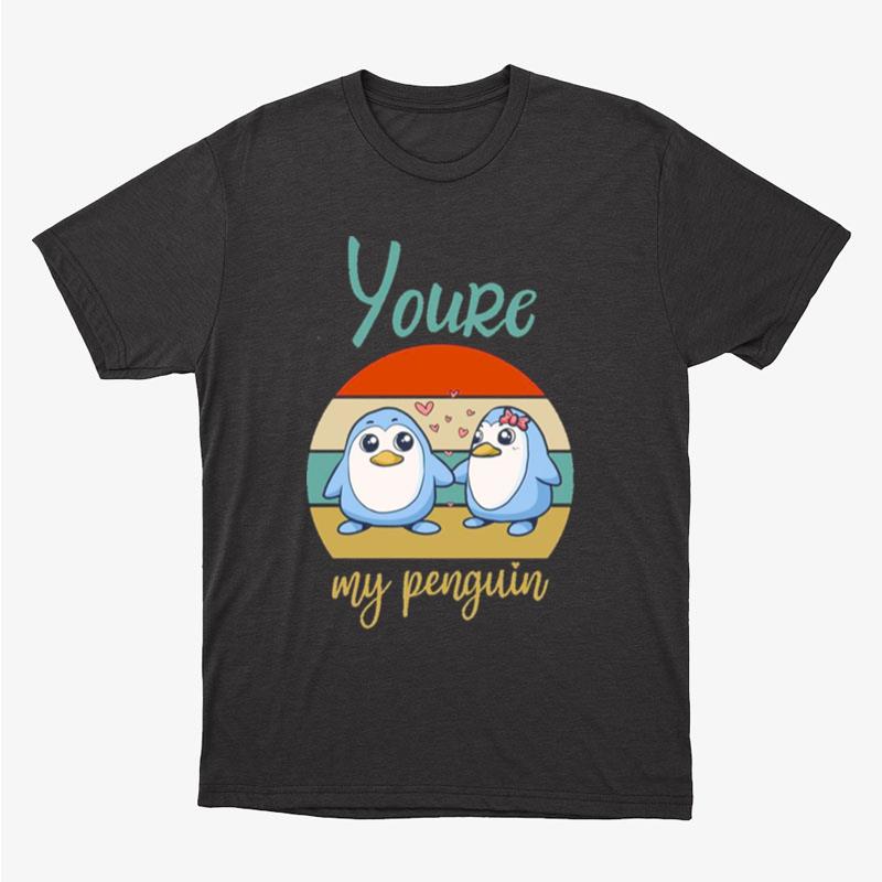 Youre My Penguin Unisex T-Shirt Hoodie Sweatshirt
