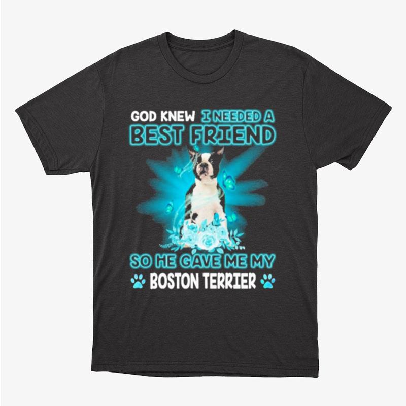 Black Boston Terrier Dog God Knew I Needed A Best Friend So Me Gave Me My Boston Terrier Unisex T-Shirt Hoodie Sweatshirt