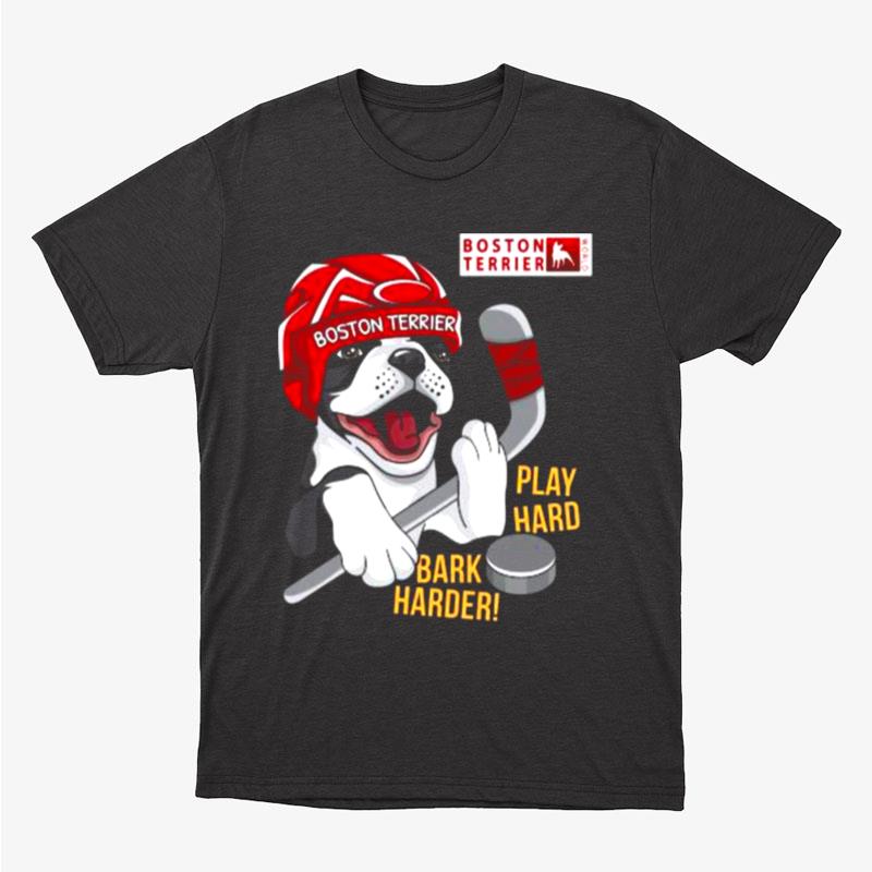 Boston Terrier World Play Hard Bark Harder Unisex T-Shirt Hoodie Sweatshirt