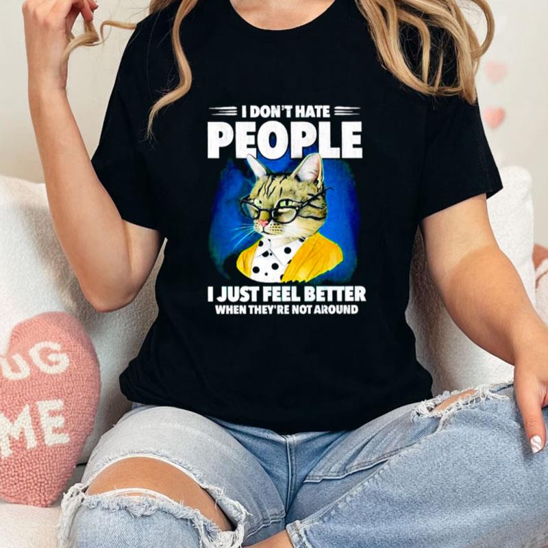 Cat I Don't Hate People I Just Feel Better When They're Not Around Unisex T-Shirt Hoodie Sweatshirt