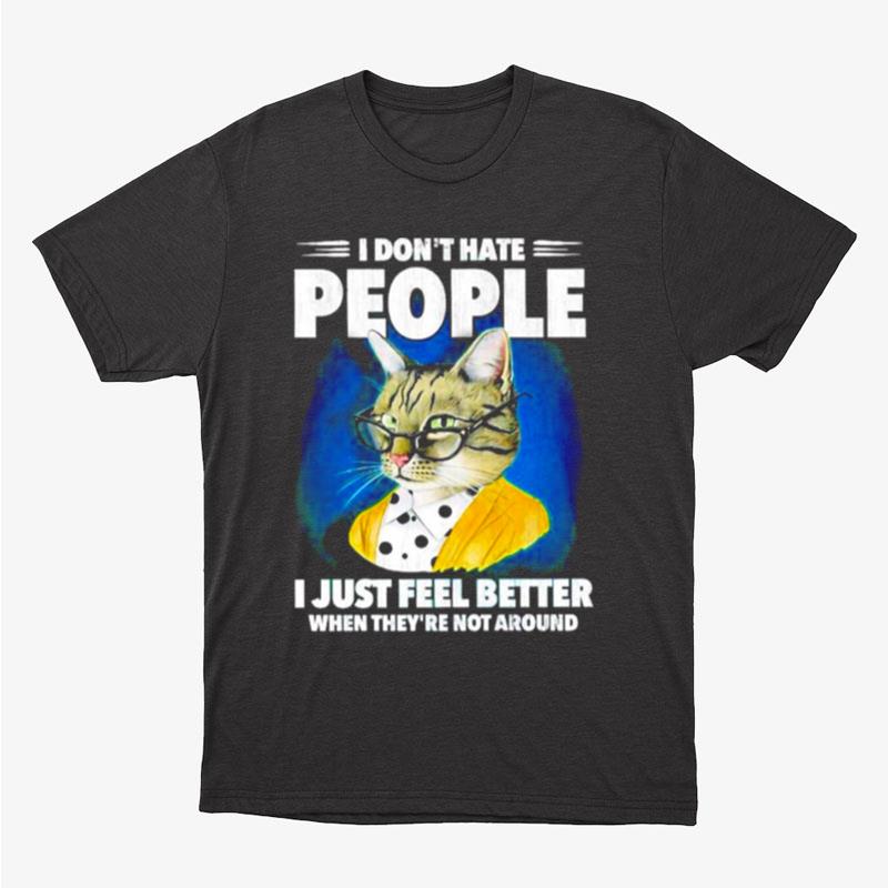 Cat I Don't Hate People I Just Feel Better When They're Not Around Unisex T-Shirt Hoodie Sweatshirt