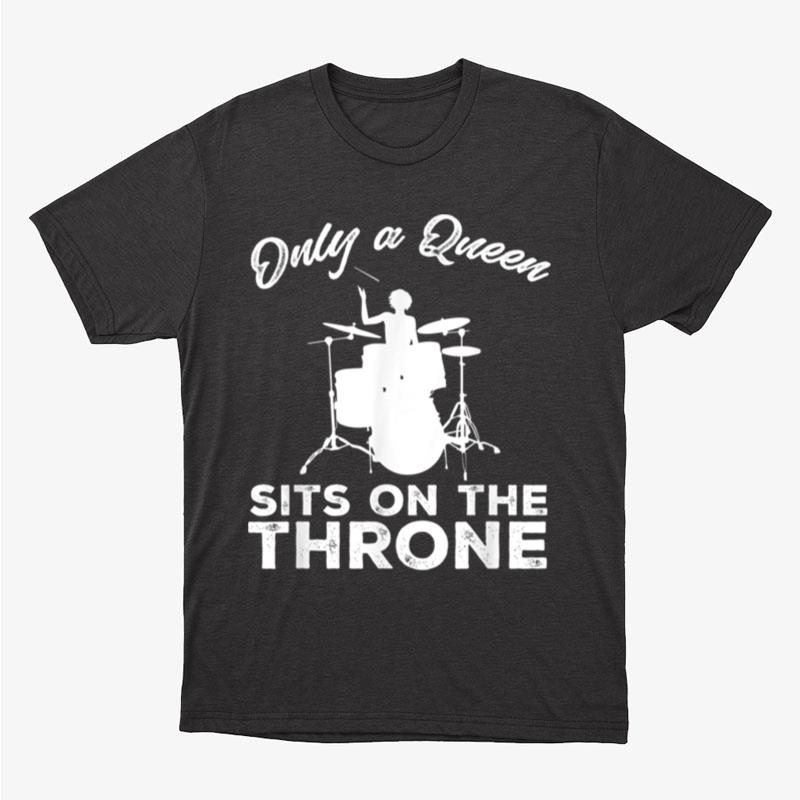 Drummer Girl Only A Queen Sits On A Throne Drums Drumming Unisex T-Shirt Hoodie Sweatshirt