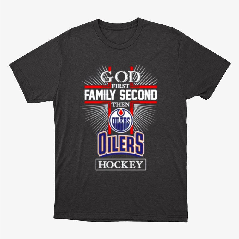 God First Family Second Then Edmonton Oilers Hockey Unisex T-Shirt Hoodie Sweatshirt
