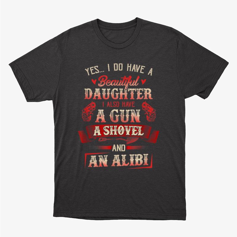 I Have A Beautiful Daughter A Gun A Shovel & Alibi Unisex T-Shirt Hoodie Sweatshirt