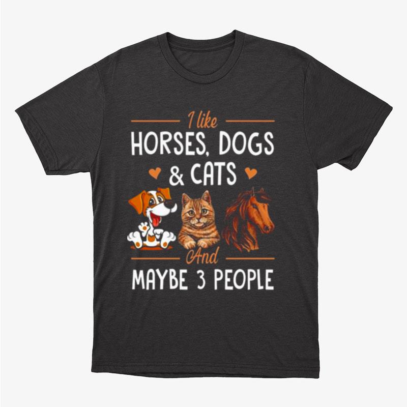I Like Horses Dogs And Cats And Maybe 3 People Unisex T-Shirt Hoodie Sweatshirt