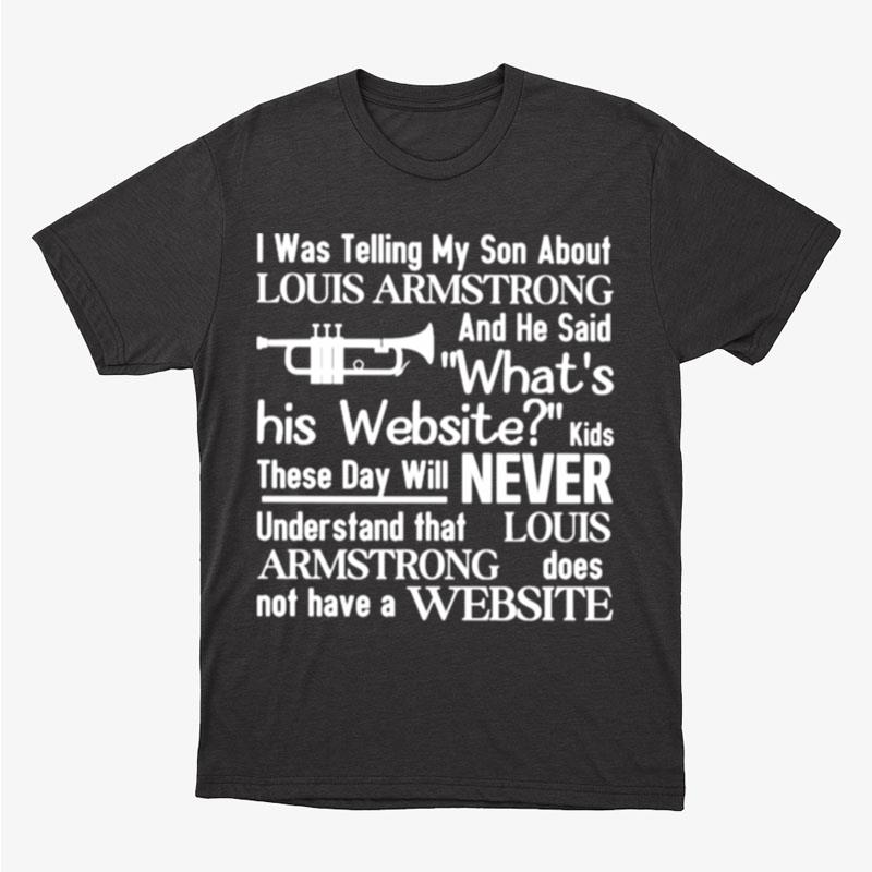 I Was Telling My Son About About Louis Armstrong Unisex T-Shirt Hoodie Sweatshirt