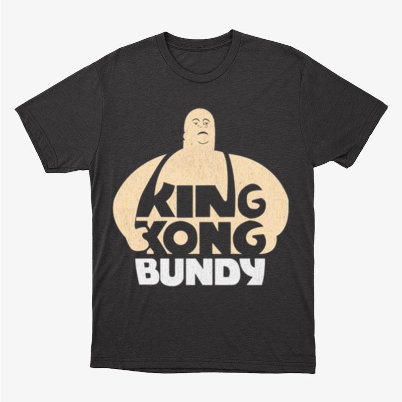 King Kong Bundy Unisex T-Shirt Hoodie Sweatshirt