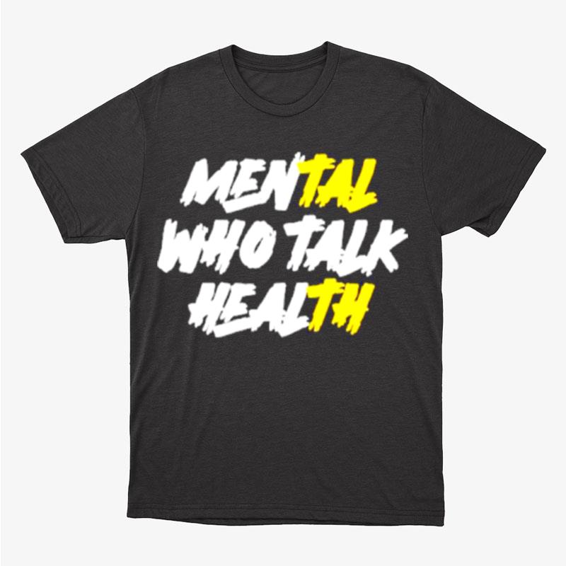 Mental Who Talk Health Unisex T-Shirt Hoodie Sweatshirt