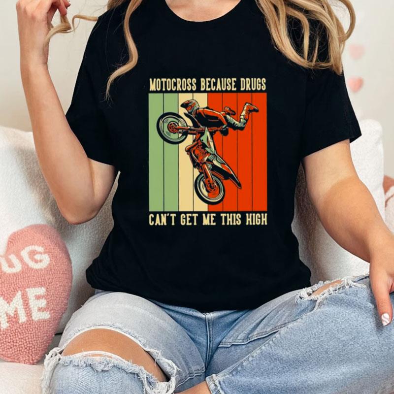 Motocross Because Drugs Can't Get Me This High Motorbike Dirt Bike Unisex T-Shirt Hoodie Sweatshirt