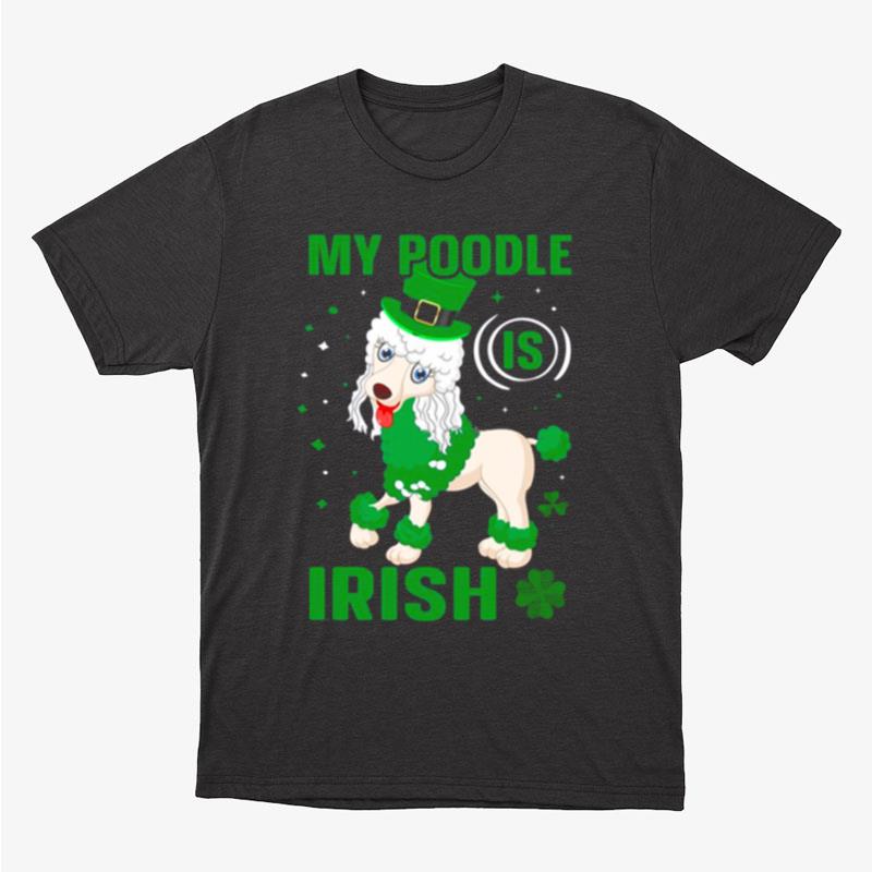 My Poodle Is Irish Shamrock St Patrick's Day Unisex T-Shirt Hoodie Sweatshirt