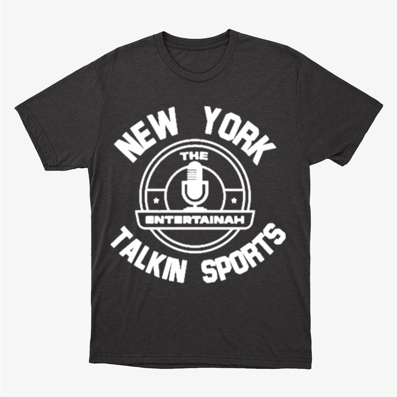 New York The Entertainah Talkin Sports Unisex T-Shirt Hoodie Sweatshirt