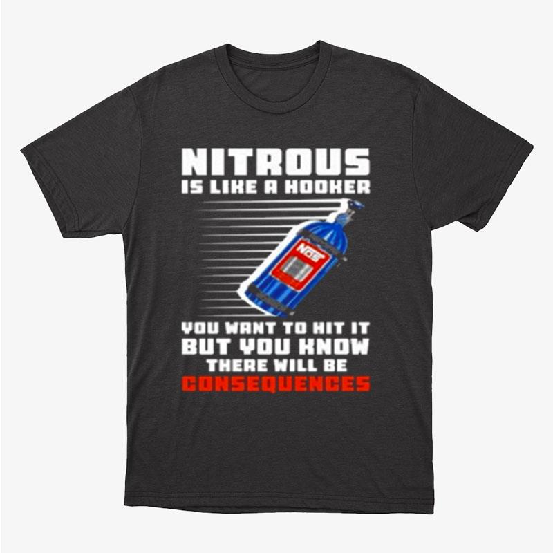 Nitrous Is Like A Hooker You Want To Hit It But You Know There Will Be Consequences Unisex T-Shirt Hoodie Sweatshirt