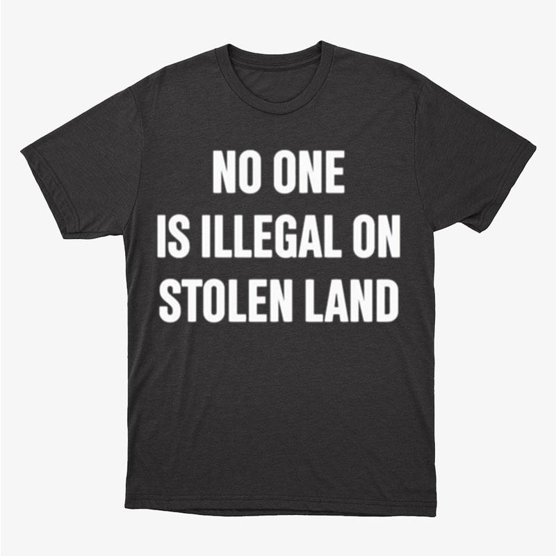 No One Is Illegal On Stolen Land Unisex T-Shirt Hoodie Sweatshirt