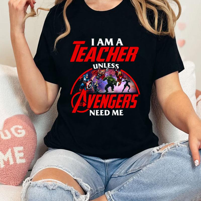 Official I Am A Teacher Unless The Avengers Need Me Unisex T-Shirt Hoodie Sweatshirt