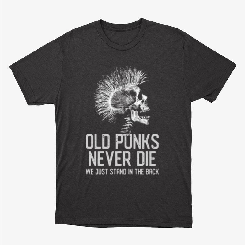 Old Punks Never Die We Just Stand In The Back Unisex T-Shirt Hoodie Sweatshirt