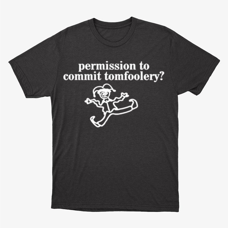 Permission To Commit Tomfoolery Unisex T-Shirt Hoodie Sweatshirt