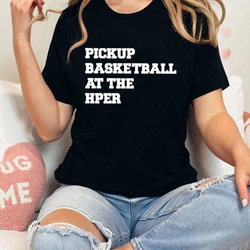 Pickup Basketball At The Hper Unisex T-Shirt Hoodie Sweatshirt