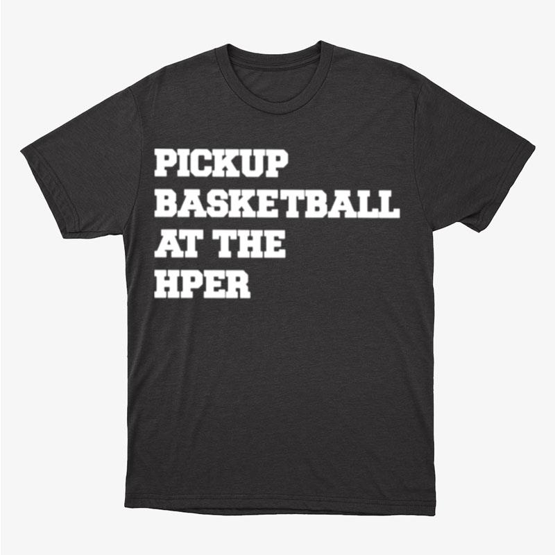 Pickup Basketball At The Hper Unisex T-Shirt Hoodie Sweatshirt
