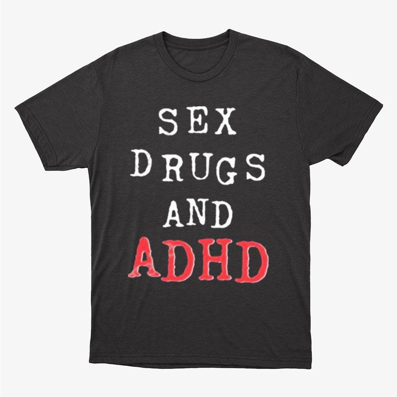Sex Drugs And Adhd Unisex T-Shirt Hoodie Sweatshirt