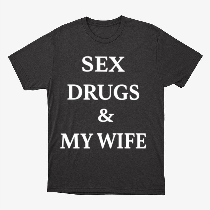 Sex Drugs And My Wife Unisex T-Shirt Hoodie Sweatshirt