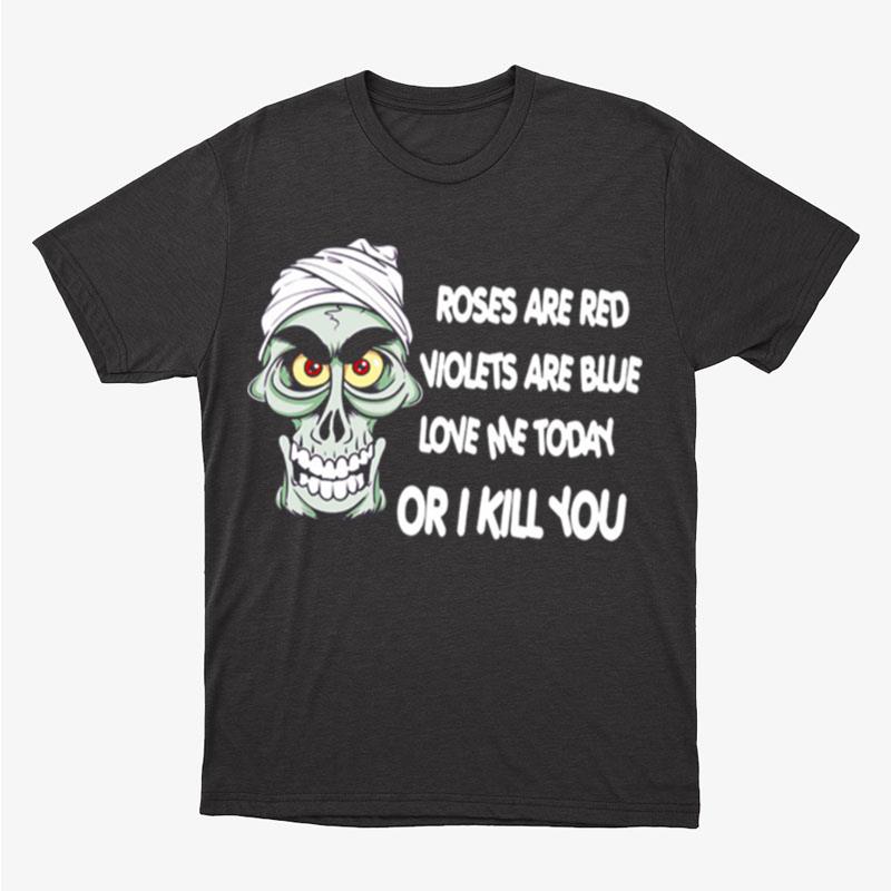 Skeleton Roses Are Red Violets Are Blue Love Me Today Or I Kill You Unisex T-Shirt Hoodie Sweatshirt
