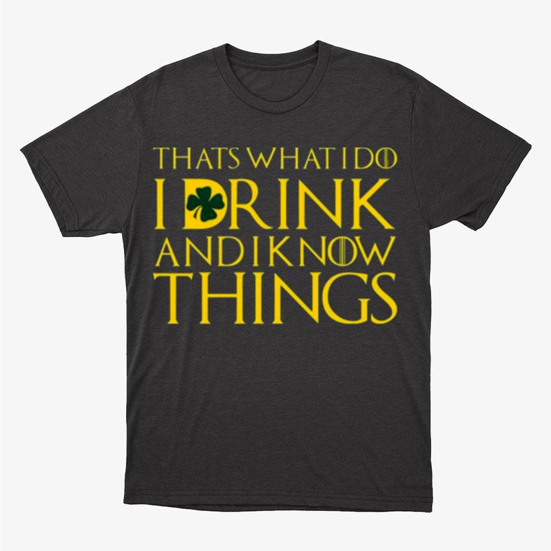 That's What I Do I Drink And I Know Things St Patricks Day Unisex T-Shirt Hoodie Sweatshirt