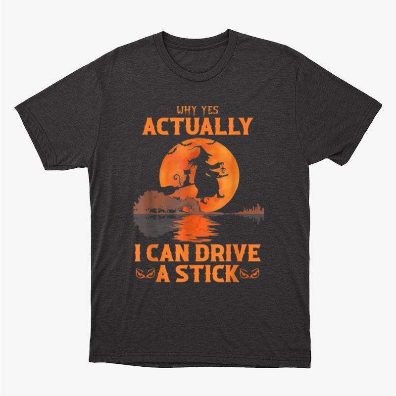 Why Yes Actually I Can Drive A Stick Halloween Witch Unisex T-Shirt Hoodie Sweatshirt