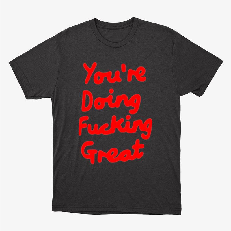 You're Doing Fucking Grea Unisex T-Shirt Hoodie Sweatshirt